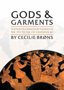 Gods and garments : textiles in Greek sanctuaries in the 7th to the 1st centuries BC /