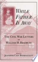 While father is away : the Civil War letters of William H. Bradbury /