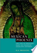 Mexican Phoenix : Our Lady of Guadalupe : image and tradition across five centuries /