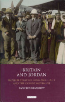 Britain and Jordan : imperial strategy, King Abdullah I and the Zionist movement /