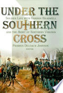 Under the Southern Cross : soldier life with Gordon Bradwell and the Army of Northern Virginia /