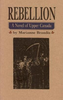 Rebellion : a novel of Upper Canada /