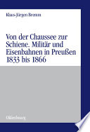 Von der Chaussee zur Schiene : Militärstrategie und Eisenbahnen in Preußen von 1833 bis zum Feldzug von 1866 /