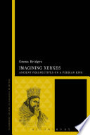 Imagining Xerxes : ancient perspectives on a Persian king /