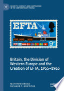Britain, the division of Western Europe and the creation of EFTA, 1955-1963 /
