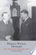 Harold Wilson, Denmark and the making of Labour European policy, 1958-72 /
