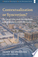 Contextualization or syncretism? : the use of other-faith worship forms in the Bible and in insider movements /