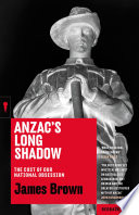 Anzacs long shadow : the cost of our national obsession /