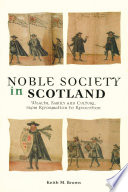 Noble Society In Scotland : Wealth, Family and Culture, from Reformation to Revolution /