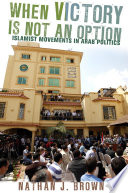 When victory is not an option : Islamist movements in Arab politics /