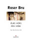 Roser Bru : dues vides = dos vidas /