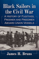 BLACK SAILORS IN THE CIVIL WAR : a history of fugitives, freemen and freedmen aboard union... vessels