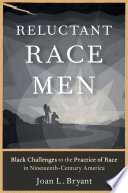 Reluctant race men : Black challenges to the practice of race in nineteenth-century America /