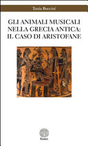 Gli animali musicali nella Grecia antica : il caso di Aristofane /