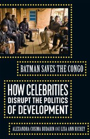 Batman saves the Congo : how celebrities disrupt the politics of development /