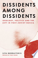Dissidents among dissidents : ideology, politics and the left in post-Soviet Russia /