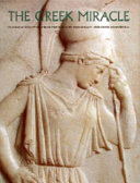 The Greek Miracle : Classical Sculpture From the Dawn of democracy : The Fifth Century B.C. /