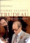 Pierre Elliott Trudeau : l'intellectuel et le politique /