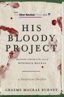 His Bloody Project : Documents Relating to the Case of Roderick Macrae: a historical thriller /