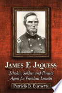 James F. Jaquess : scholar, soldier and private agent for President Lincoln /