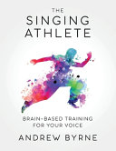The singing athlete : brain-based training for your voice /