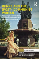 Genre and the (Post- )Communist Woman : Analyzing Transformations of the Central and Eastern European Female Ideal