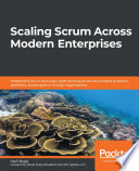 SCALING SCRUM ACROSS MODERN ENTERPRISES; IMPLEMENT SCRUM AND LEAN-AGILE TECHNIQUES ACROSS COMPLEX PRODUCTS, PORTFOLIOS, AND PROGRAMS IN LARGE