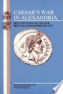 Caesar's war in Alexandria : Bellum civile III. 102-112, Bellum Alexandrinum 1-33 /