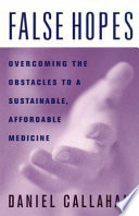 False hopes : overcoming the obstacles to a sustainable, affordable medicine /