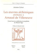 Les oeuvres alchimiques attribuées à Arnaud de Villeneuve : grand oeuvre, médecine et prophétie au moyen âge /