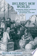 Ireland's New Worlds : immigrants, politics, and society in the United States and Australia, 1815-1922 /