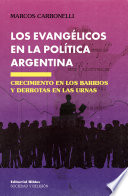 Los Evangélicos en la Política Argentina : Crecimiento en Los Barrios y Derrotas en Las Urnas /