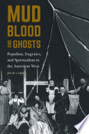 Mud, blood, and ghosts : populism, eugenics, and spiritualism in the American West /