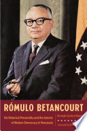 Rómulo Betancourt : his historical personality and the genesis of modern democracy in Venezuela /