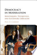 Democracy in moderation : Montesquieu, Tocqueville, and sustainable liberalism /
