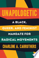Unapologetic : a Black, queer, and feminist mandate for radical movements /