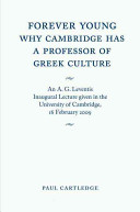 Forever young : why Cambridge has a professor of Greek culture : an A.G. Leventis inaugural lecture given in the University of Cambridge, 16 February 2009 /
