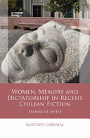Women, memory and dictatorship in recent Chilean fiction : Palabra de Mujer /