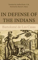 In defense of the Indians; the defense of the Most Reverend Lord, Don Fray Bartolomé de las Casas, of the Order of Preachers, late Bishop of Chiapa, against the persecutors and slanderers of the peoples of the New World discovered across the seas