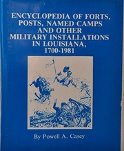 Encyclopedia of forts, posts, named camps, and other military installations in Louisiana, 1700-1981 /