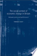 The social context of economic change in Britain : between policy and performance /