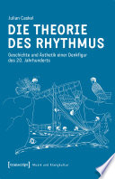 Die Theorie des Rhythmus Geschichte und Ästhetik einer Denkfigur des 20. Jahrhunderts