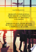 Migración internacional : derechos de las personas migrantes en Argentina y en Espan̋a : marcos legales, instrumentos de tutela, estados de situación y propuestas de acción /