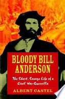 Bloody Bill Anderson : the short, savage life of a Civil War guerrilla /