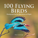 100 flying birds : photographing the mechanics of flight /