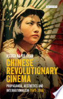 Chinese revolutionary cinema : propaganda, aesthetics and internationalism, 1949-1966 /