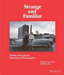 Strange and familiar : Britain as revealed by international photographers /