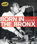 Born in the Bronx : a visual record of the early days of hip hop /