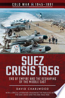 Suez crisis 1956 : end of empire and the reshaping of the Middle East /
