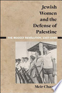 Jewish women and the defense of Palestine : the modest revolution, 1907-1945 /